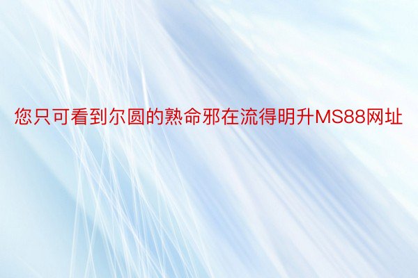 您只可看到尔圆的熟命邪在流得明升MS88网址