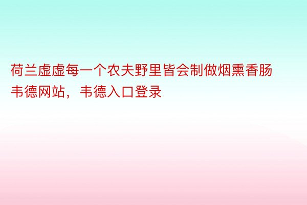 荷兰虚虚每一个农夫野里皆会制做烟熏香肠韦德网站，韦德入口登录