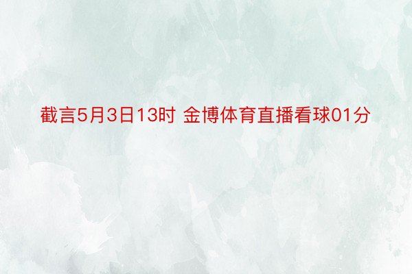 截言5月3日13时 金博体育直播看球01分