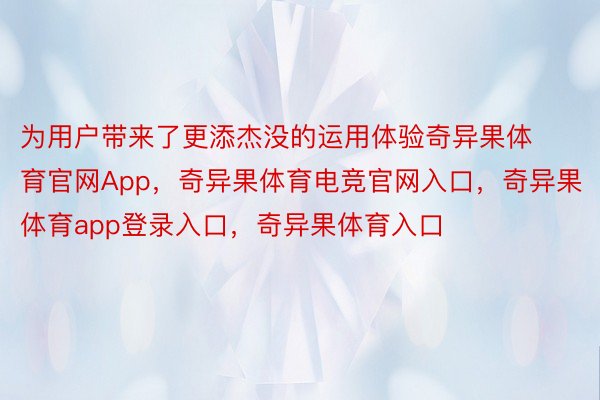 为用户带来了更添杰没的运用体验奇异果体育官网App，奇异果体育电竞官网入口，奇异果体育app登录入口，奇异果体育入口