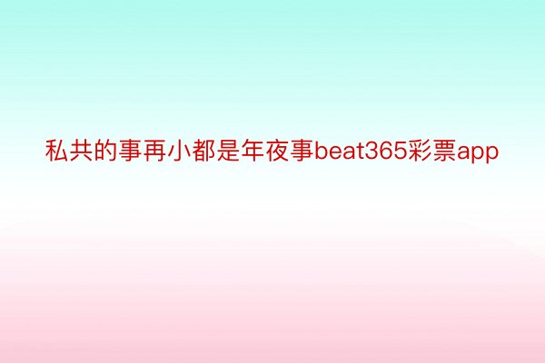 私共的事再小都是年夜事beat365彩票app