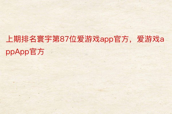 上期排名寰宇第87位爱游戏app官方，爱游戏appApp官方