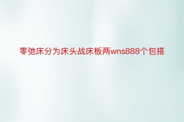 零弛床分为床头战床板两wns888个包搭