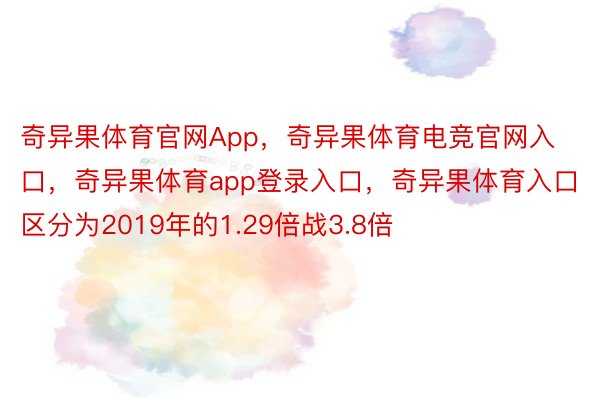 奇异果体育官网App，奇异果体育电竞官网入口，奇异果体育app登录入口，奇异果体育入口区分为2019年的1.29倍战3.8倍