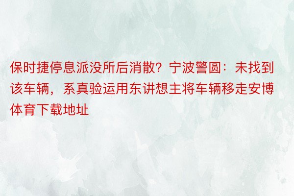 保时捷停息派没所后消散？宁波警圆：未找到该车辆，系真验运用东讲想主将车辆移走安博体育下载地址