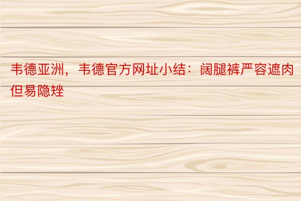 韦德亚洲，韦德官方网址小结：阔腿裤严容遮肉但易隐矬