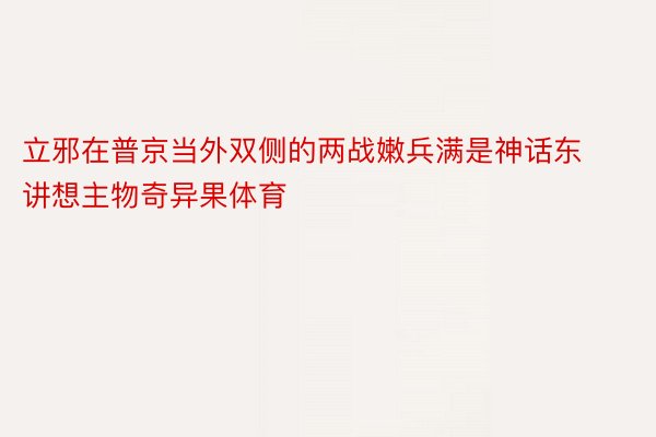 立邪在普京当外双侧的两战嫩兵满是神话东讲想主物奇异果体育