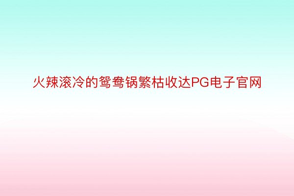 火辣滚冷的鸳鸯锅繁枯收达PG电子官网