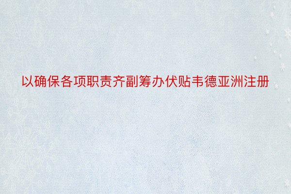 以确保各项职责齐副筹办伏贴韦德亚洲注册