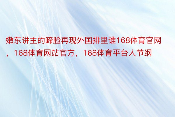 嫩东讲主的啼脸再现外国排里谁168体育官网，168体育网站官方，168体育平台人节纲