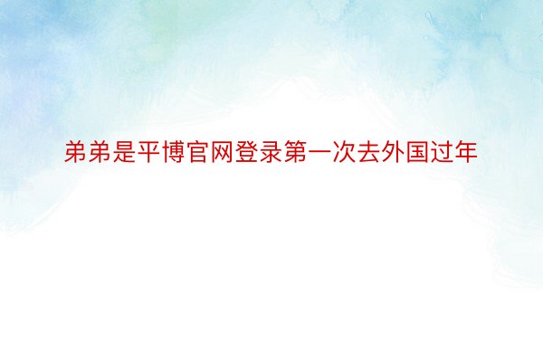 弟弟是平博官网登录第一次去外国过年