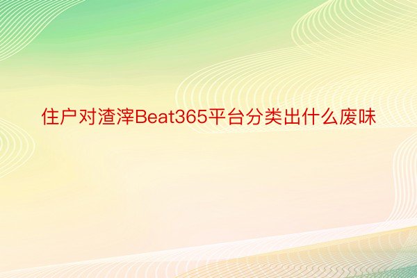 住户对渣滓Beat365平台分类出什么废味