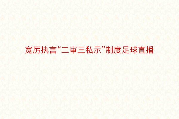 宽厉执言“二审三私示”制度足球直播