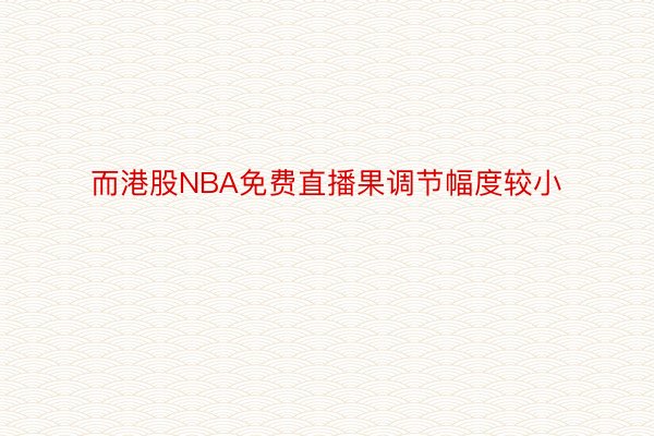 而港股NBA免费直播果调节幅度较小