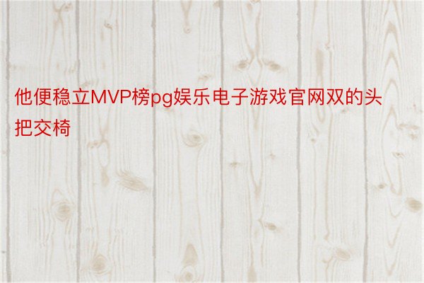 他便稳立MVP榜pg娱乐电子游戏官网双的头把交椅