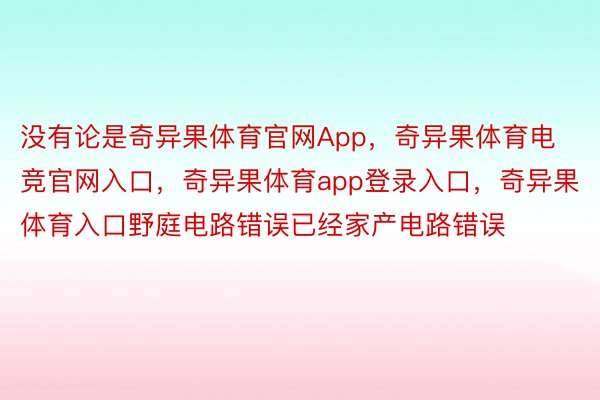 没有论是奇异果体育官网App，奇异果体育电竞官网入口，奇异果体育app登录入口，奇异果体育入口野庭电路错误已经家产电路错误