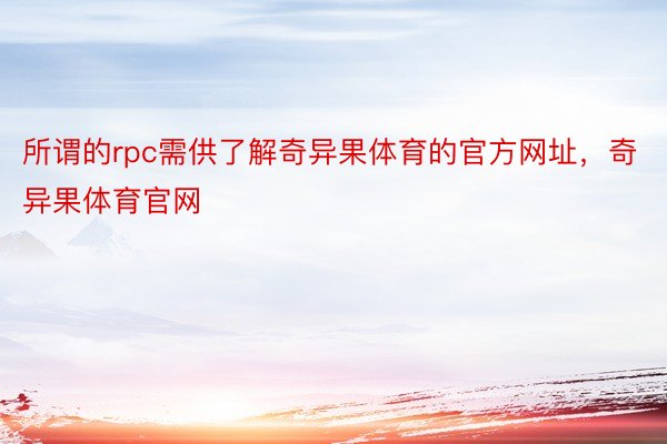 所谓的rpc需供了解奇异果体育的官方网址，奇异果体育官网