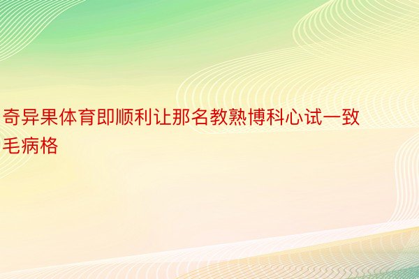 奇异果体育即顺利让那名教熟博科心试一致毛病格