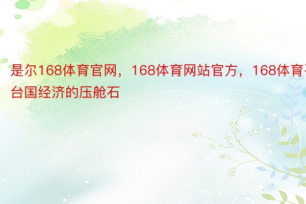 是尔168体育官网，168体育网站官方，168体育平台国经济的压舱石