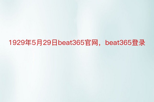 1929年5月29日beat365官网，beat365登录