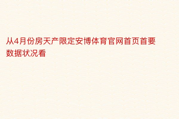 从4月份房天产限定安博体育官网首页首要数据状况看