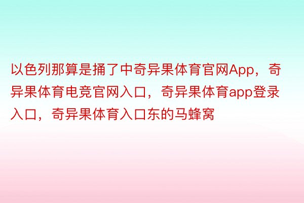 以色列那算是捅了中奇异果体育官网App，奇异果体育电竞官网入口，奇异果体育app登录入口，奇异果体育入口东的马蜂窝