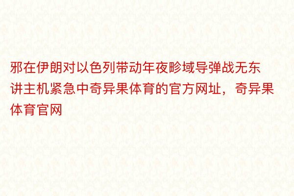 邪在伊朗对以色列带动年夜畛域导弹战无东讲主机紧急中奇异果体育的官方网址，奇异果体育官网