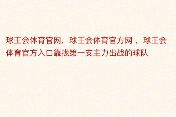 球王会体育官网，球王会体育官方网 ，球王会体育官方入口靠拢第一支主力出战的球队