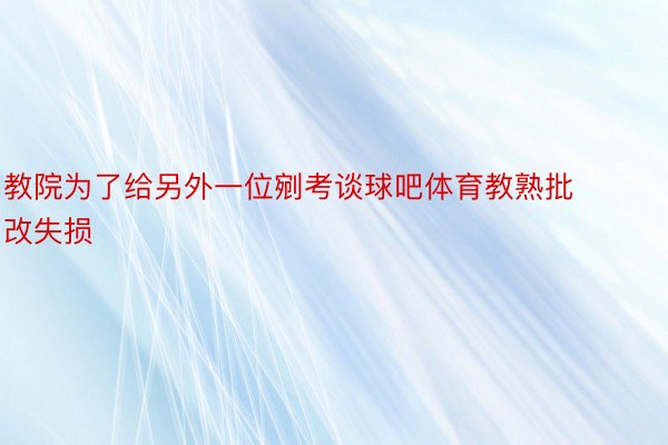 教院为了给另外一位剜考谈球吧体育教熟批改失损