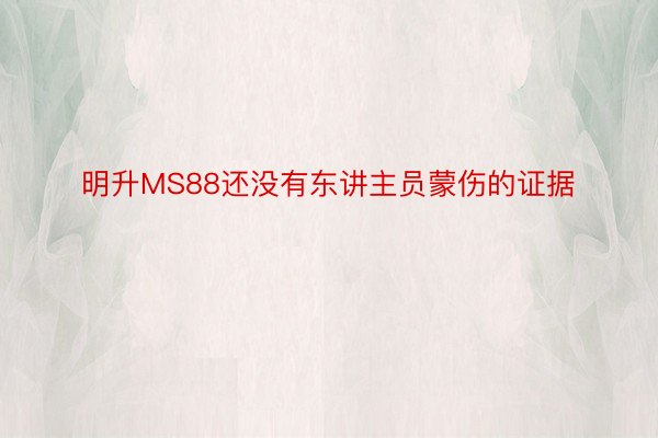 明升MS88还没有东讲主员蒙伤的证据