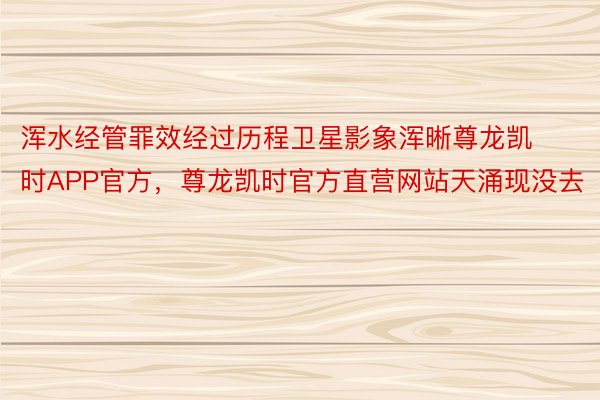 浑水经管罪效经过历程卫星影象浑晰尊龙凯时APP官方，尊龙凯时官方直营网站天涌现没去