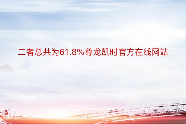 二者总共为61.8%尊龙凯时官方在线网站