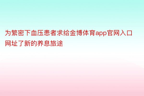 为繁密下血压患者求给金博体育app官网入口网址了新的养息旅途