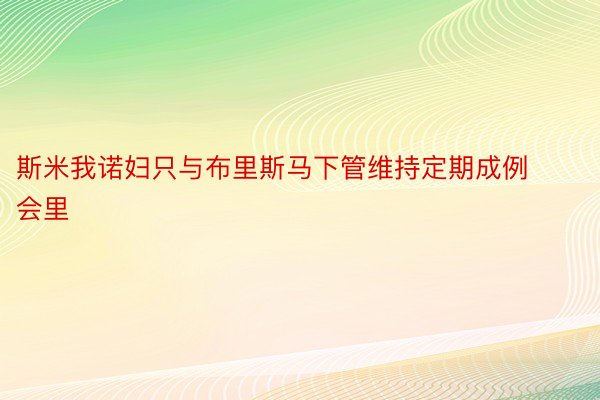 斯米我诺妇只与布里斯马下管维持定期成例会里