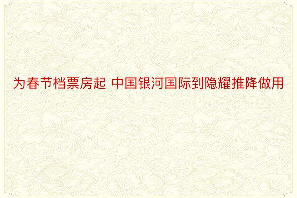 为春节档票房起 中国银河国际到隐耀推降做用