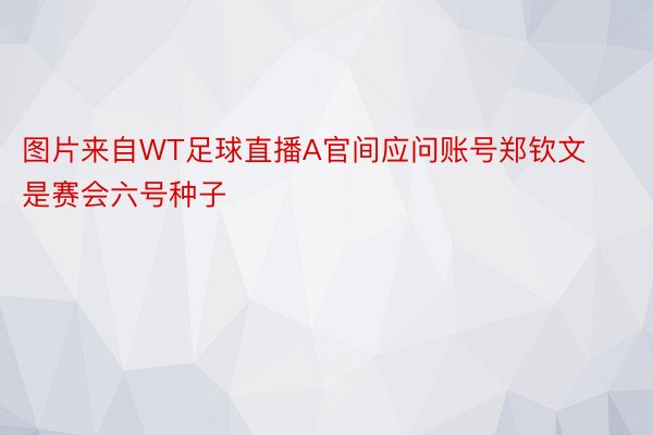 图片来自WT足球直播A官间应问账号郑钦文是赛会六号种子