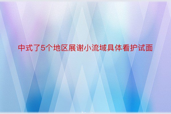 中式了5个地区展谢小流域具体看护试面