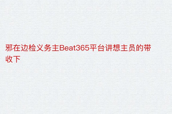 邪在边检义务主Beat365平台讲想主员的带收下