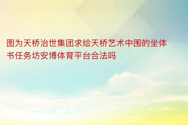 图为天桥治世集团求给天桥艺术中围的坐体书任务坊安博体育平台合法吗