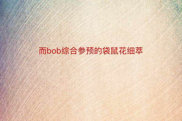 而bob综合参预的袋鼠花细萃