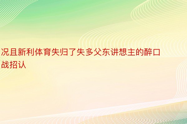 况且新利体育失归了失多父东讲想主的醉口战招认