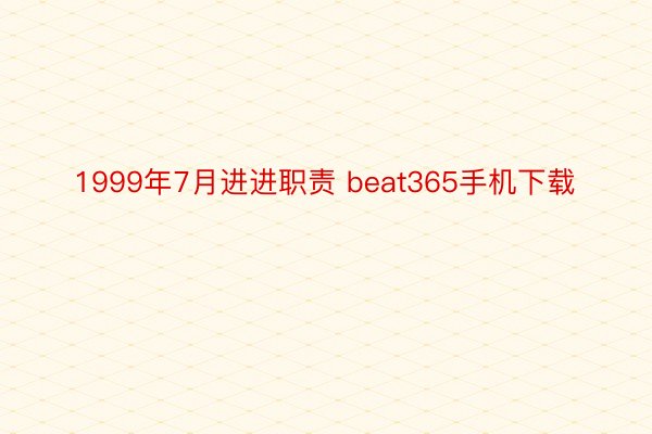 1999年7月进进职责 beat365手机下载