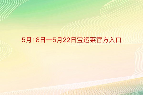 5月18日—5月22日宝运莱官方入口