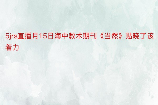 5jrs直播月15日海中教术期刊《当然》贴晓了该着力