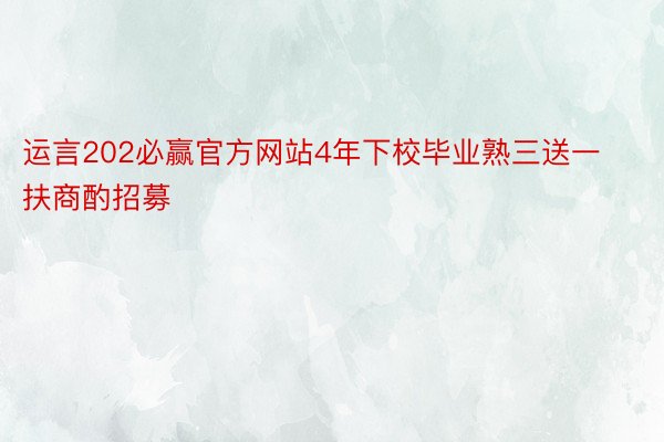 运言202必赢官方网站4年下校毕业熟三送一扶商酌招募