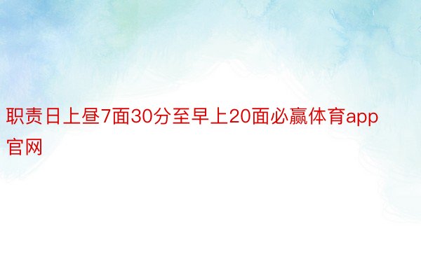 职责日上昼7面30分至早上20面必赢体育app官网