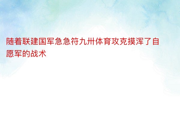 随着联建国军急急符九卅体育攻克摸浑了自愿军的战术