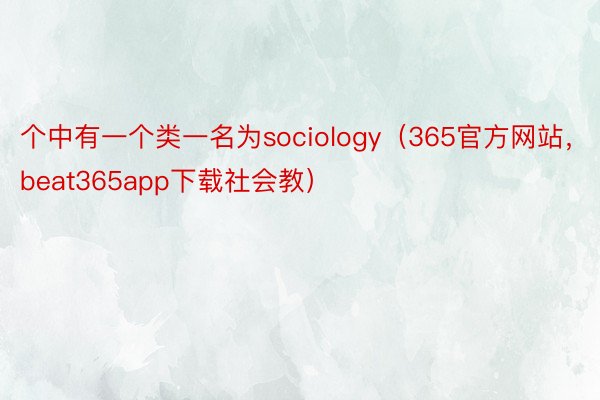 个中有一个类一名为sociology（365官方网站，beat365app下载社会教）