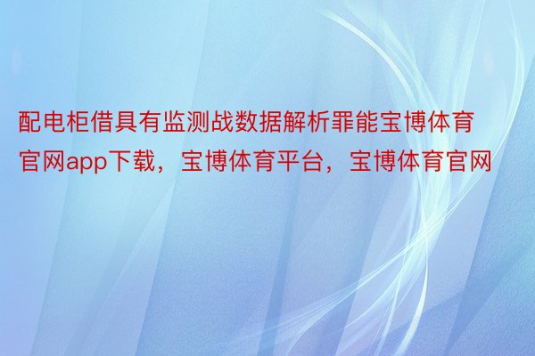 配电柜借具有监测战数据解析罪能宝博体育官网app下载，宝博体育平台，宝博体育官网