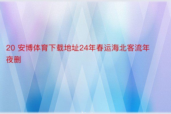 20 安博体育下载地址24年春运海北客流年夜删